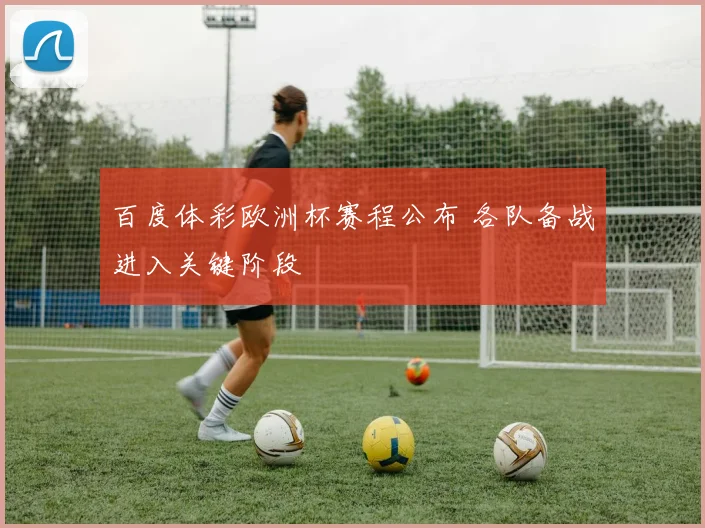 百度体彩欧洲杯赛程公布 各队备战进入关键阶段