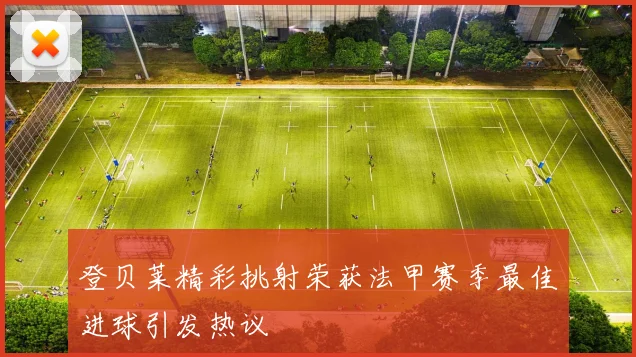 登贝莱精彩挑射荣获法甲赛季最佳进球引发热议